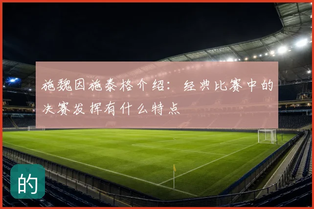 施魏因施泰格介绍：经典比赛中的决赛发挥有什么特点