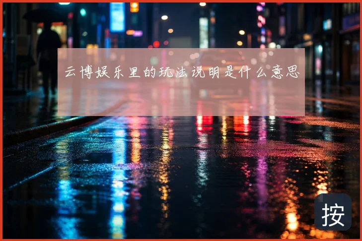 云博娱乐里的玩法说明是什么意思